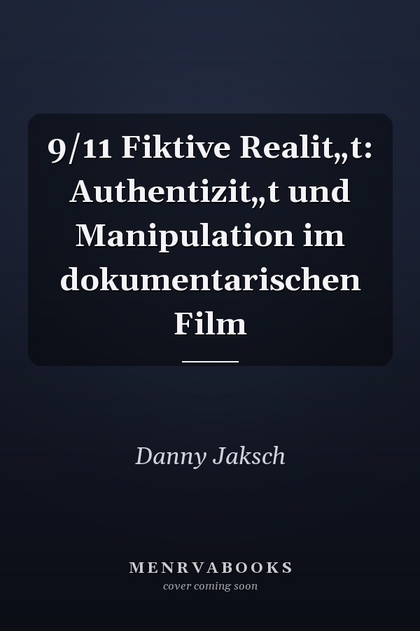 9/11 Fiktive Realit„t: Authentizit„t und Manipulation im dokumentarischen Film