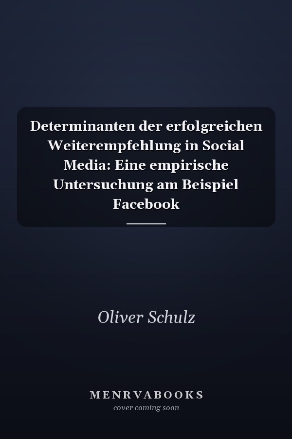 Determinanten der erfolgreichen Weiterempfehlung in Social Media: Eine empirische Untersuchung am Beispiel Facebook