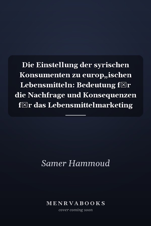 Die Einstellung der syrischen Konsumenten zu europ„ischen Lebensmitteln: Bedeutung fr die Nachfrage und Konsequenzen fr das Lebensmittelmarketing