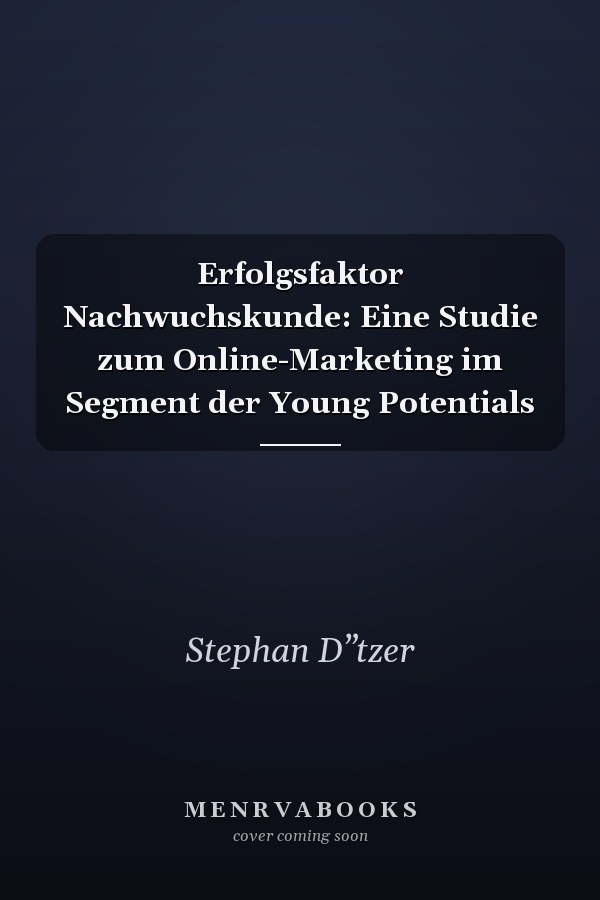 Erfolgsfaktor Nachwuchskunde: Eine Studie zum Online-Marketing im Segment der Young Potentials