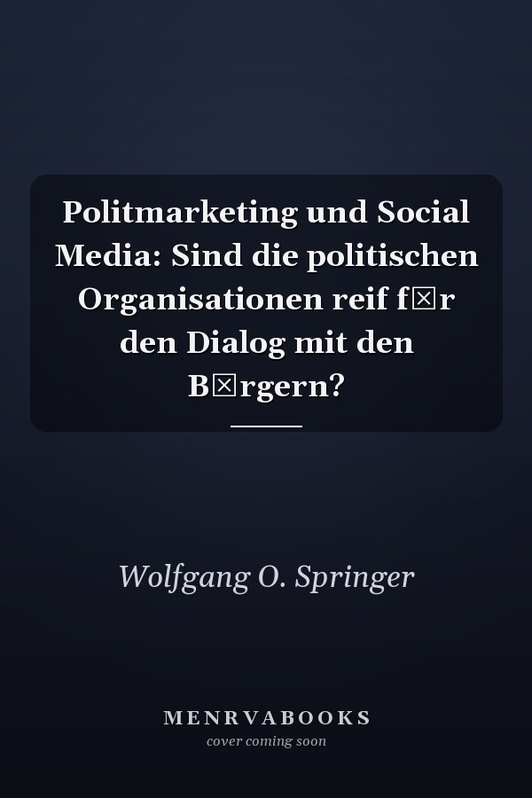 Politmarketing und Social Media: Sind die politischen Organisationen reif fr den Dialog mit den Brgern?
