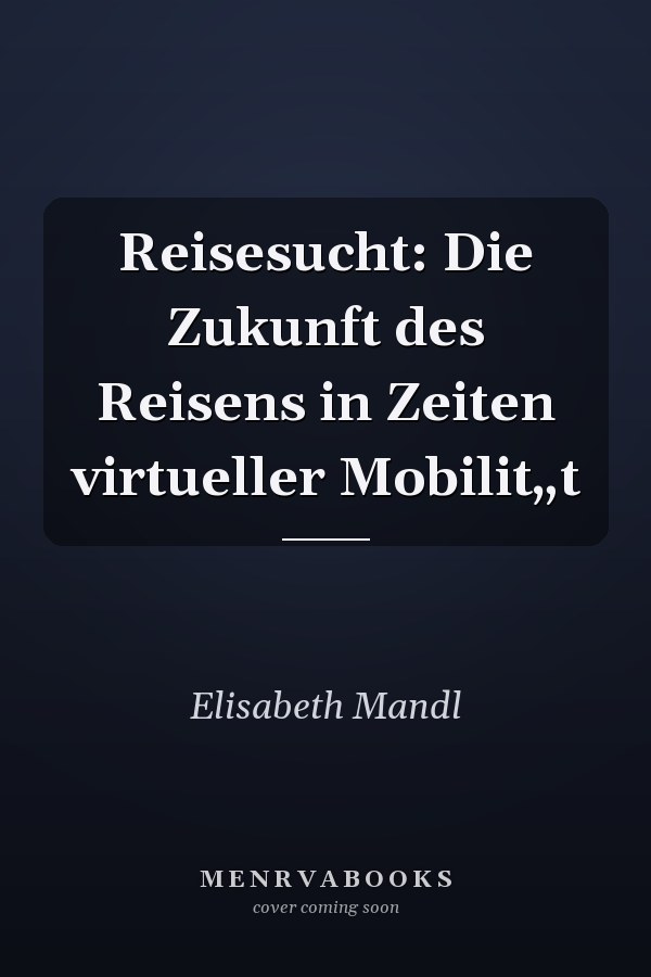 Reisesucht: Die Zukunft des Reisens in Zeiten virtueller Mobilit„t