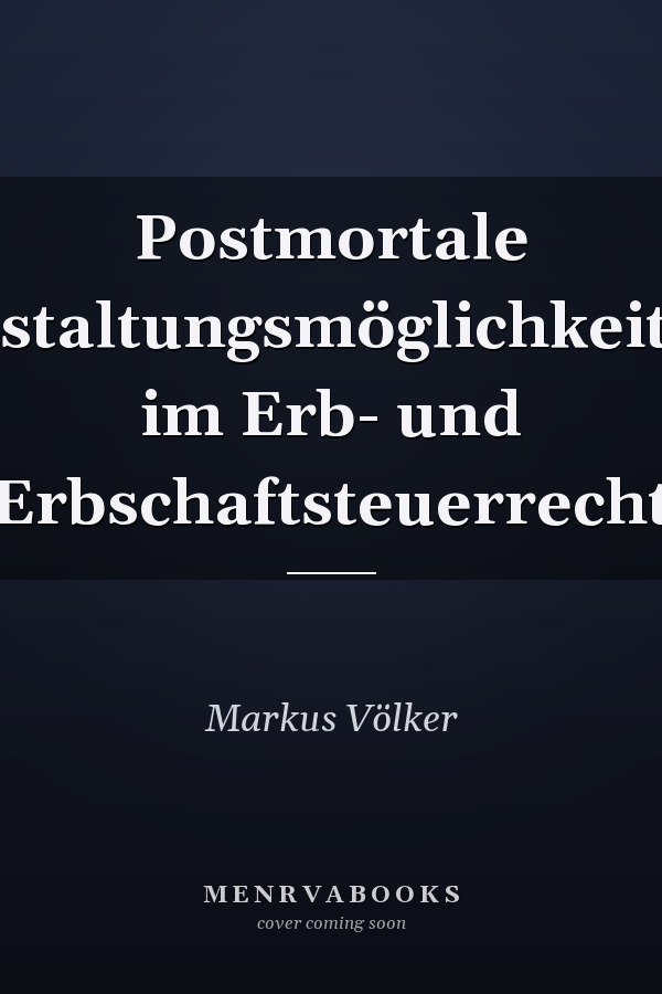 Postmortale Gestaltungsmöglichkeiten im Erb- und Erbschaftsteuerrecht
