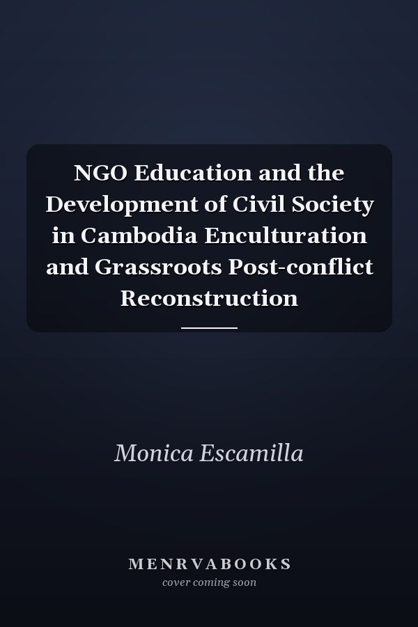 NGO Education and the Development of Civil Society in Cambodia Enculturation and Grassroots Post-conflict Reconstruction
