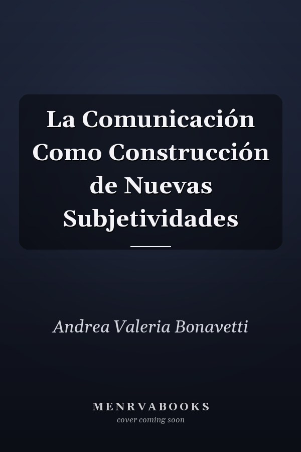 La Comunicación Como Construcción de Nuevas Subjetividades