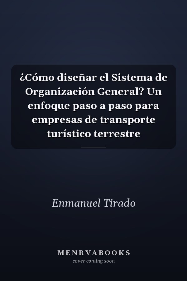 ¿Cómo diseñar el Sistema de Organización General? Un enfoque paso a paso para empresas de transporte turístico terrestre