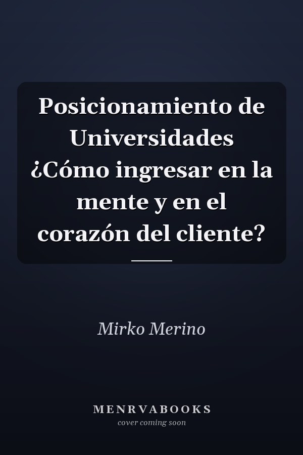 Posicionamiento de Universidades ¿Cómo ingresar en la mente y en el corazón del cliente?