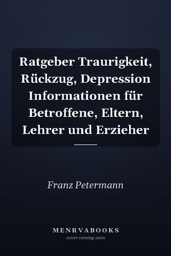 Ratgeber Traurigkeit, Rückzug, Depression Informationen für Betroffene, Eltern, Lehrer und Erzieher