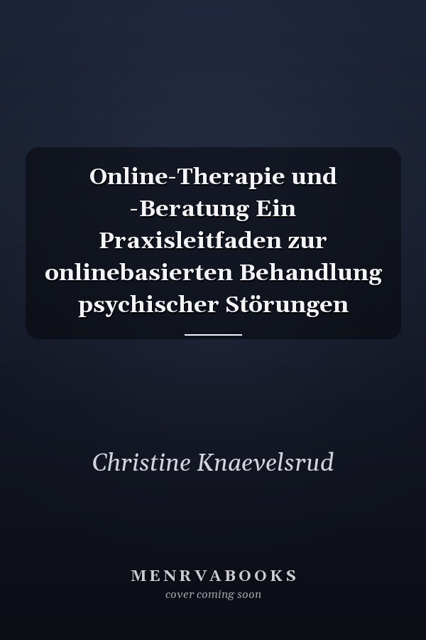 Online-Therapie und -Beratung Ein Praxisleitfaden zur onlinebasierten Behandlung psychischer Störungen