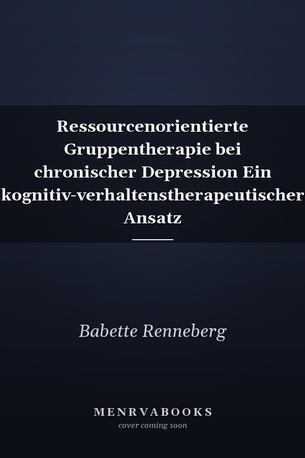 Ressourcenorientierte Gruppentherapie bei chronischer Depression Ein kognitiv-verhaltenstherapeutischer Ansatz