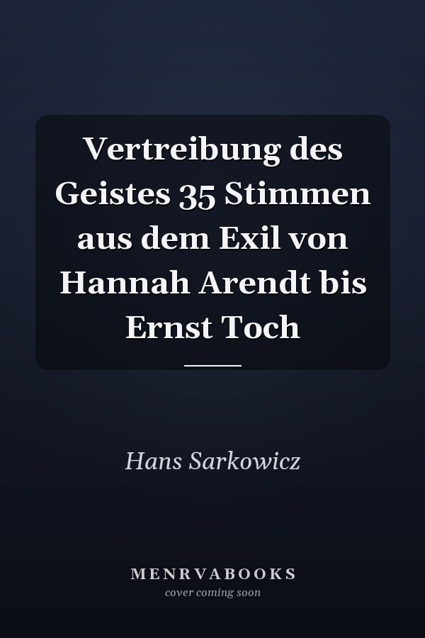 Vertreibung des Geistes 35 Stimmen aus dem Exil von Hannah Arendt bis Ernst Toch