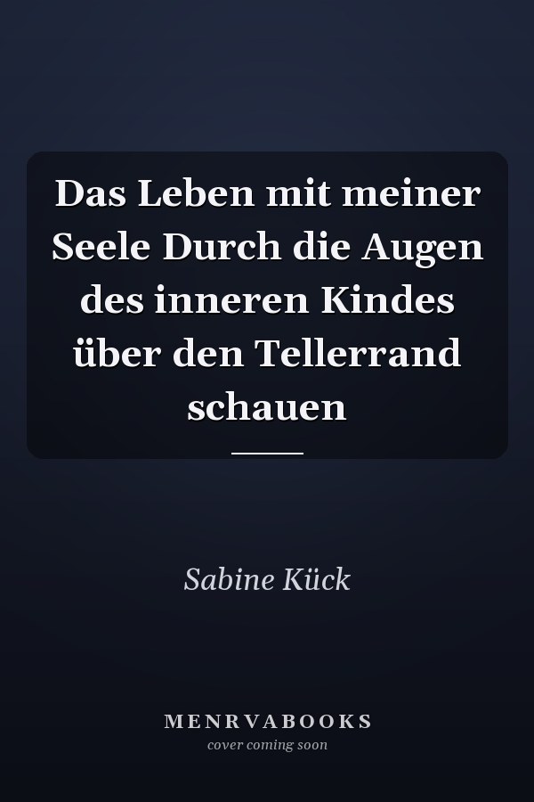 Das Leben mit meiner Seele Durch die Augen des inneren Kindes über den Tellerrand schauen