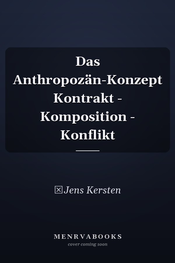 Das Anthropozän-Konzept Kontrakt - Komposition - Konflikt