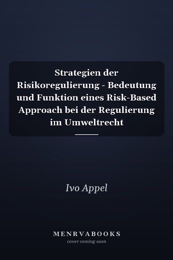 Strategien der Risikoregulierung - Bedeutung und Funktion eines Risk-Based Approach bei der Regulierung im Umweltrecht