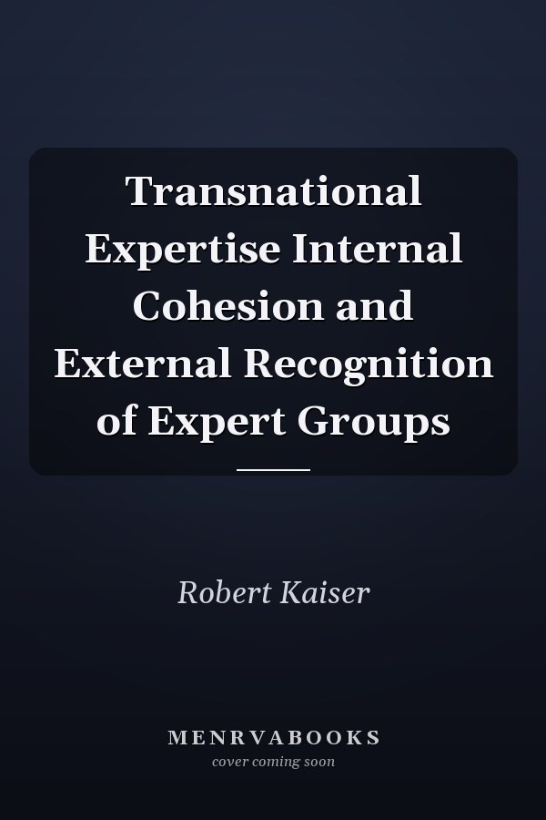 Transnational Expertise Internal Cohesion and External Recognition of Expert Groups