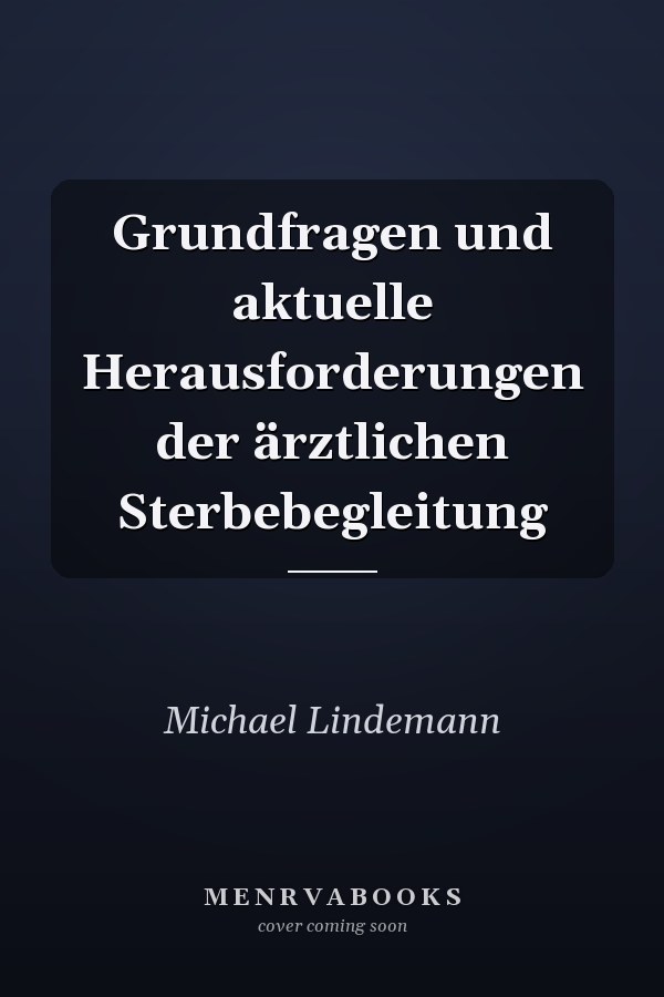 Grundfragen und aktuelle Herausforderungen der ärztlichen Sterbebegleitung