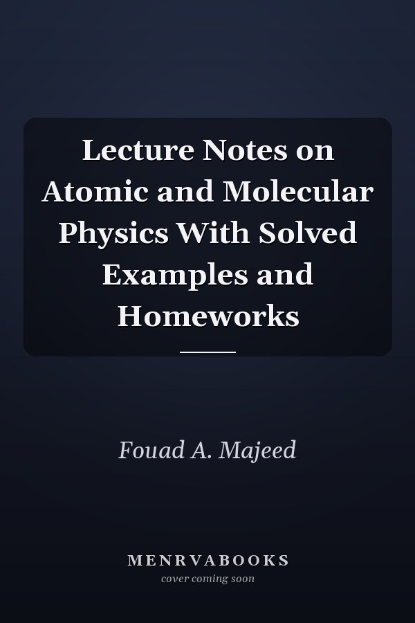 Lecture Notes on Atomic and Molecular Physics With Solved Examples and Homeworks