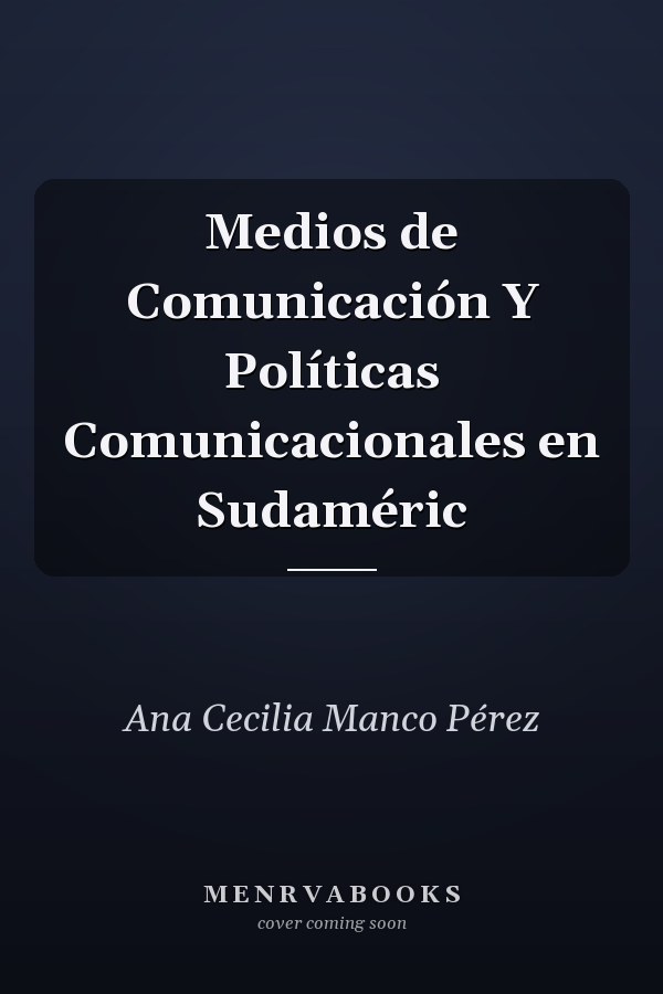 Medios de Comunicación Y Políticas Comunicacionales en Sudaméric