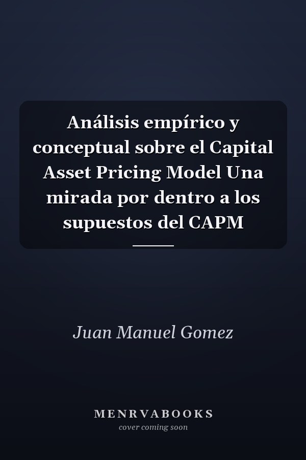 Análisis empírico y conceptual sobre el Capital Asset Pricing Model Una mirada por dentro a los supuestos del CAPM