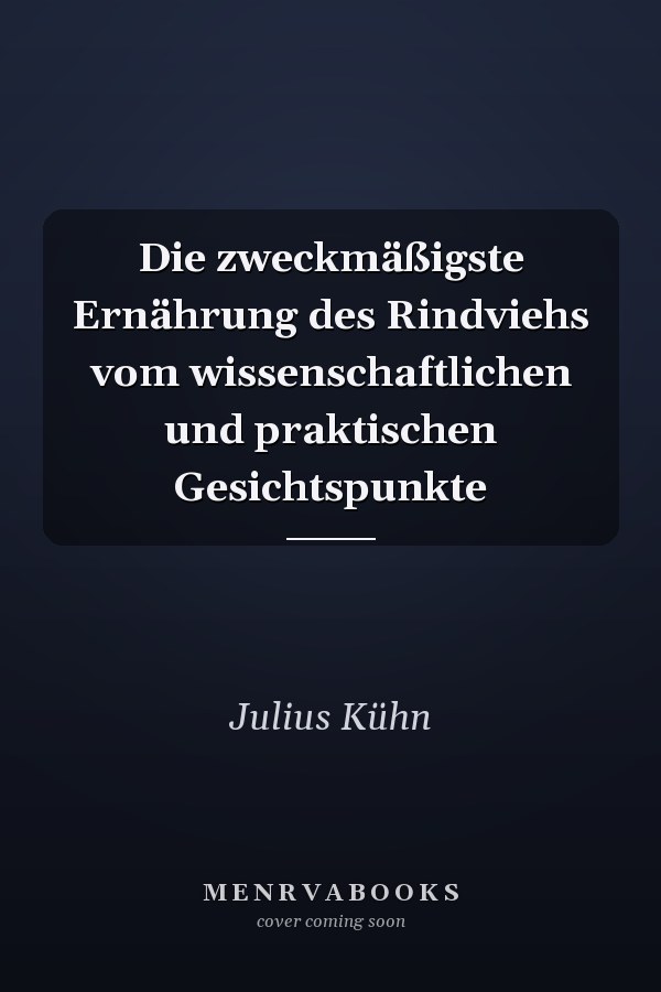 Die zweckmäßigste Ernährung des Rindviehs vom wissenschaftlichen und praktischen Gesichtspunkte
