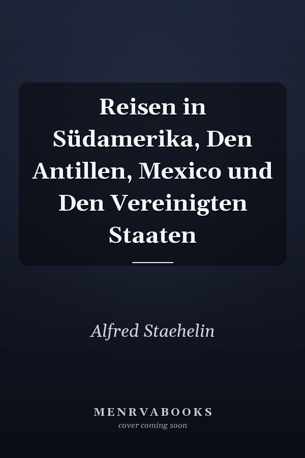 Reisen in Südamerika, Den Antillen, Mexico und Den Vereinigten Staaten