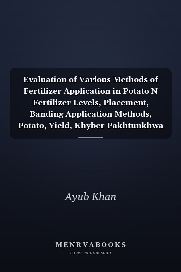 Evaluation of Various Methods of Fertilizer Application in Potato N Fertilizer Levels, Placement, Banding Application Methods, Potato, Yield, Khyber Pakhtunkhwa