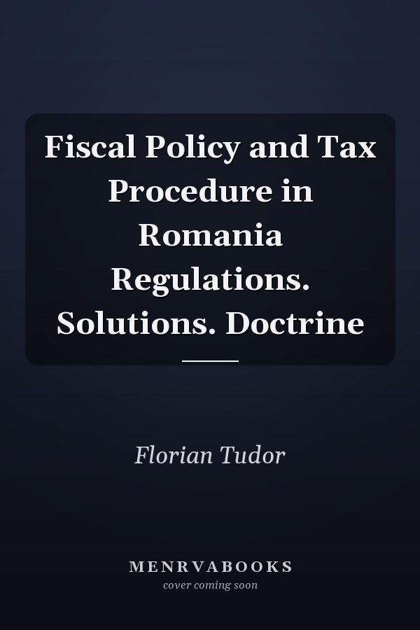 Fiscal Policy and Tax Procedure in Romania Regulations. Solutions. Doctrine