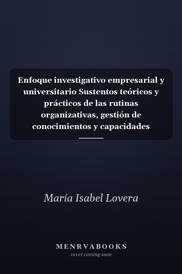 Enfoque investigativo empresarial y universitario Sustentos teóricos y prácticos de las rutinas organizativas, gestión de conocimientos y capacidades dinámicas
