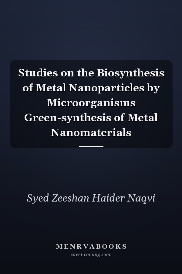 Studies on the Biosynthesis of Metal Nanoparticles by Microorganisms Green-synthesis of Metal Nanomaterials