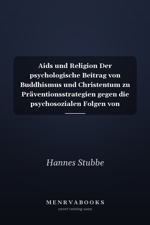 Aids und Religion Der psychologische Beitrag von Buddhismus und Christentum zu Präventionsstrategien gegen die psychosozialen Folgen von HIV/Aids. Ein Vergleich zwischen Südostasien und Europa am Beispiel Thailands und Luxemburgs