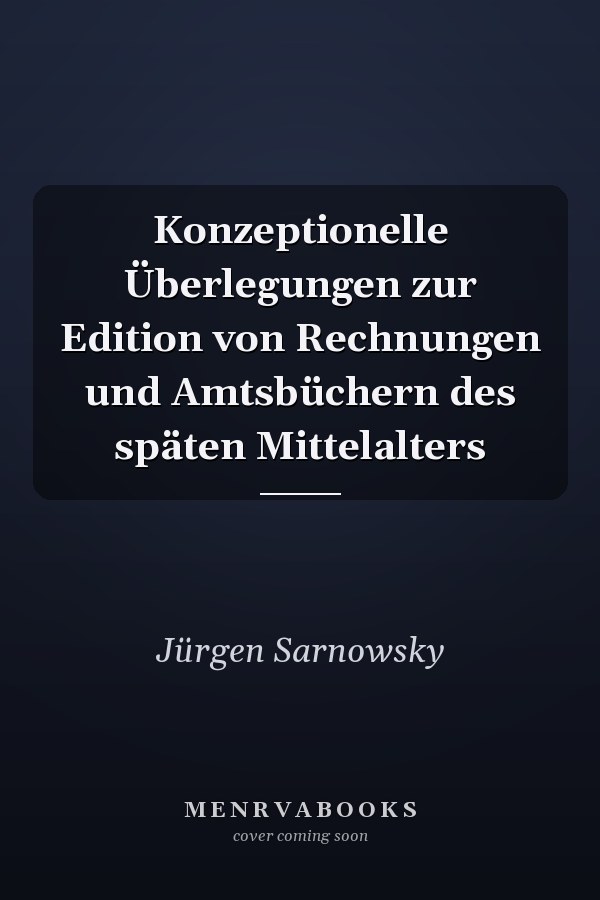 Konzeptionelle Überlegungen zur Edition von Rechnungen und Amtsbüchern des späten Mittelalters