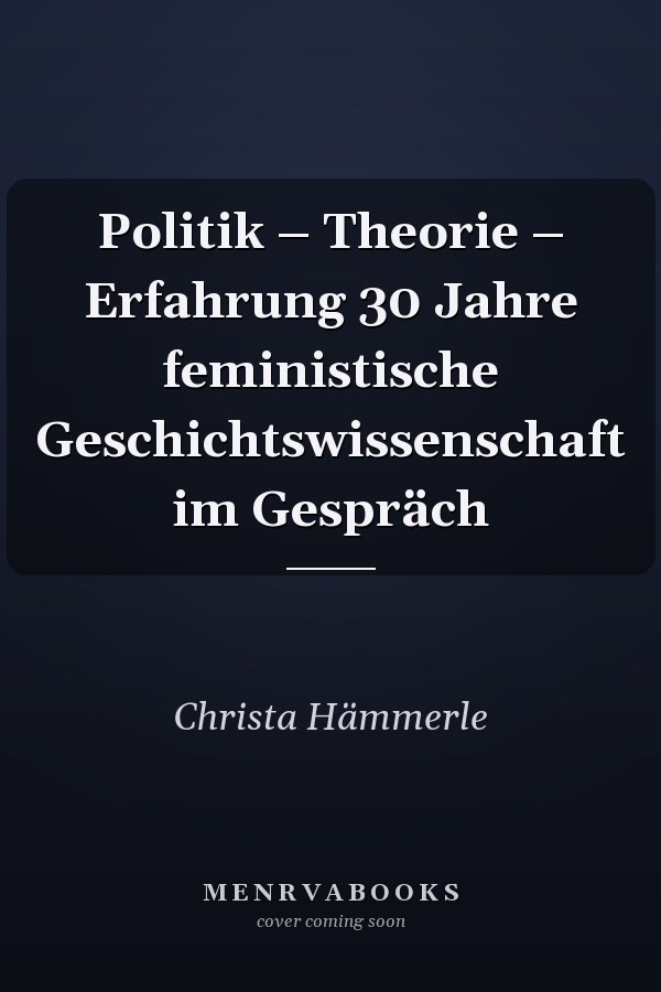 Politik – Theorie – Erfahrung 30 Jahre feministische Geschichtswissenschaft im Gespräch