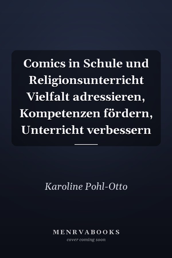 Comics in Schule und Religionsunterricht Vielfalt adressieren, Kompetenzen fördern, Unterricht verbessern