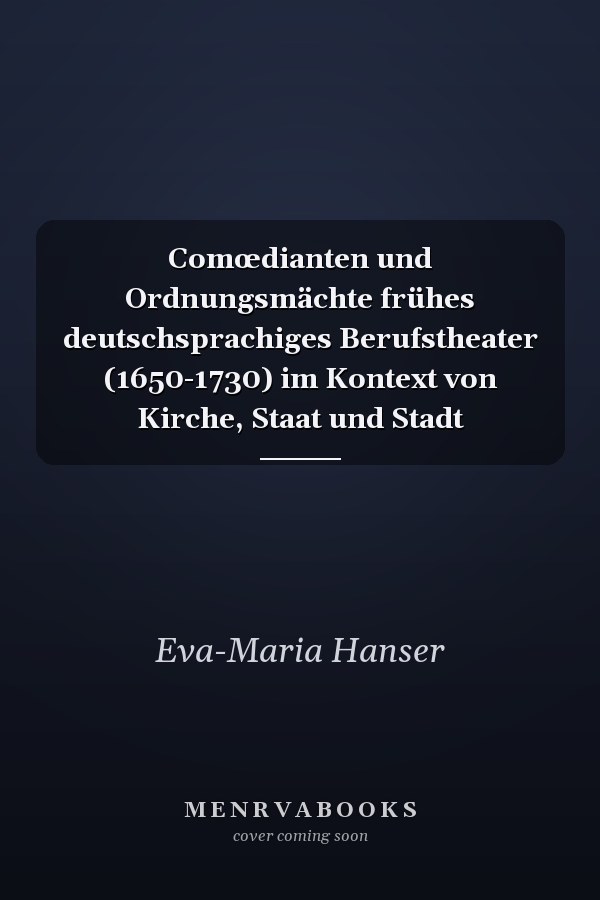 Comœdianten und Ordnungsmächte frühes deutschsprachiges Berufstheater (1650-1730) im Kontext von Kirche, Staat und Stadt