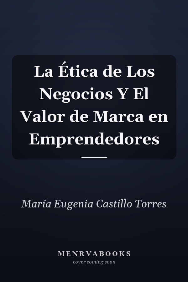 La Ética de Los Negocios Y El Valor de Marca en Emprendedores
