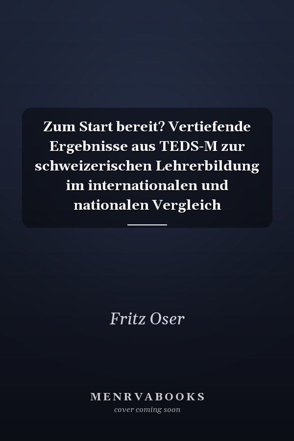 Zum Start bereit? Vertiefende Ergebnisse aus TEDS-M zur schweizerischen Lehrerbildung im internationalen und nationalen Vergleich