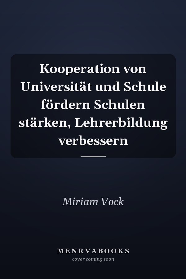 Kooperation von Universität und Schule fördern Schulen stärken, Lehrerbildung verbessern