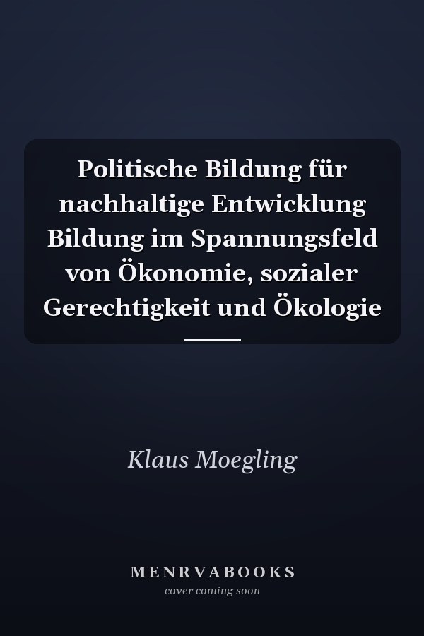 Politische Bildung für nachhaltige Entwicklung Bildung im Spannungsfeld von Ökonomie, sozialer Gerechtigkeit und Ökologie