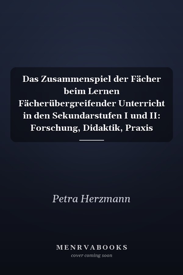 Das Zusammenspiel der Fächer beim Lernen Fächerübergreifender Unterricht in den Sekundarstufen I und II: Forschung, Didaktik, Praxis