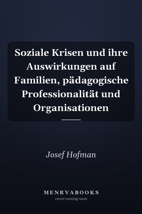 Soziale Krisen und ihre Auswirkungen auf Familien, pädagogische Professionalität und Organisationen