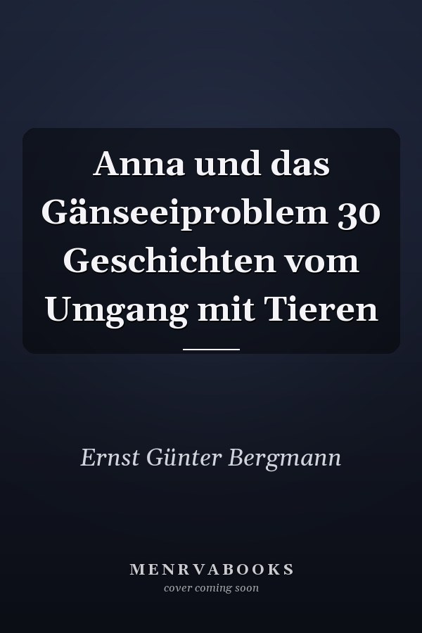 Anna und das Gänseeiproblem 30 Geschichten vom Umgang mit Tieren