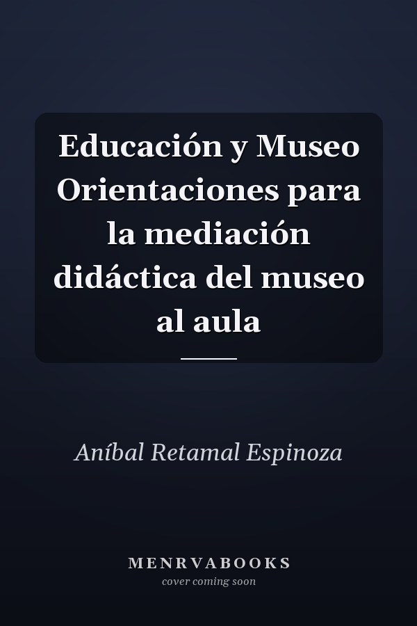 Educación y Museo Orientaciones para la mediación didáctica del museo al aula