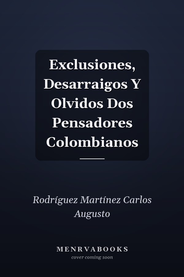 Exclusiones, Desarraigos Y Olvidos Dos Pensadores Colombianos