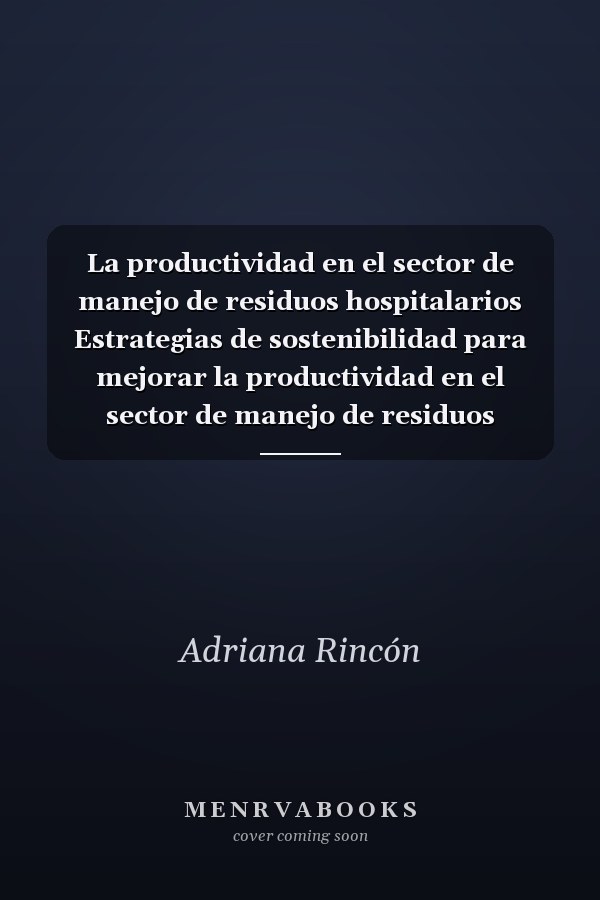 La productividad en el sector de manejo de residuos hospitalarios Estrategias de sostenibilidad para mejorar la productividad en el sector de manejo de residuos sólidos hospitalarios