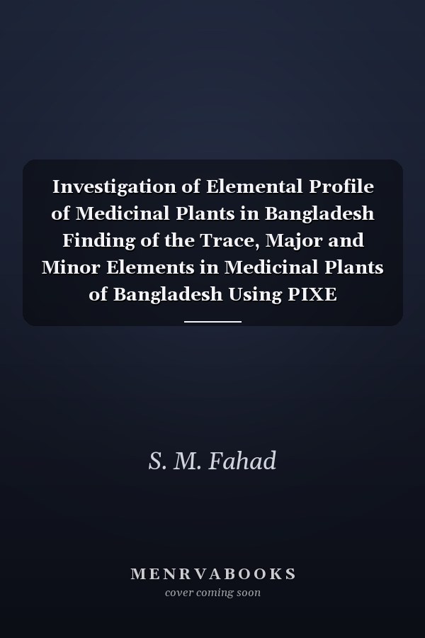 Investigation of Elemental Profile of Medicinal Plants in Bangladesh Finding of the Trace, Major and Minor Elements in Medicinal Plants of Bangladesh Using PIXE Technique