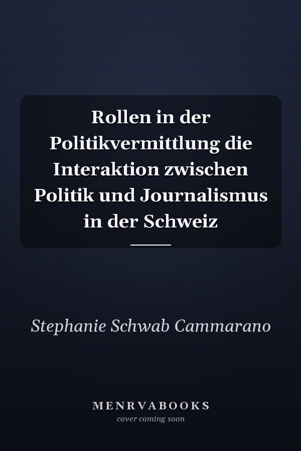 Rollen in der Politikvermittlung die Interaktion zwischen Politik und Journalismus in der Schweiz