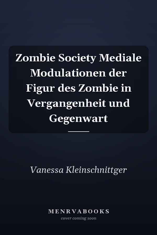 Zombie Society Mediale Modulationen der Figur des Zombie in Vergangenheit und Gegenwart
