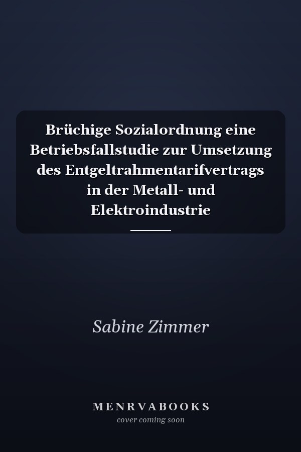Brüchige Sozialordnung eine Betriebsfallstudie zur Umsetzung des Entgeltrahmentarifvertrags in der Metall- und Elektroindustrie