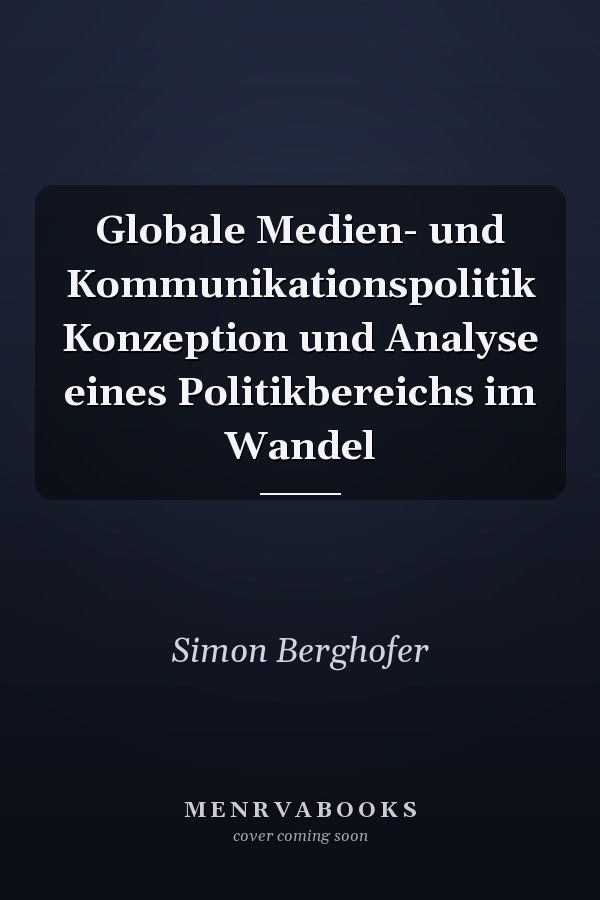 Globale Medien- und Kommunikationspolitik Konzeption und Analyse eines Politikbereichs im Wandel