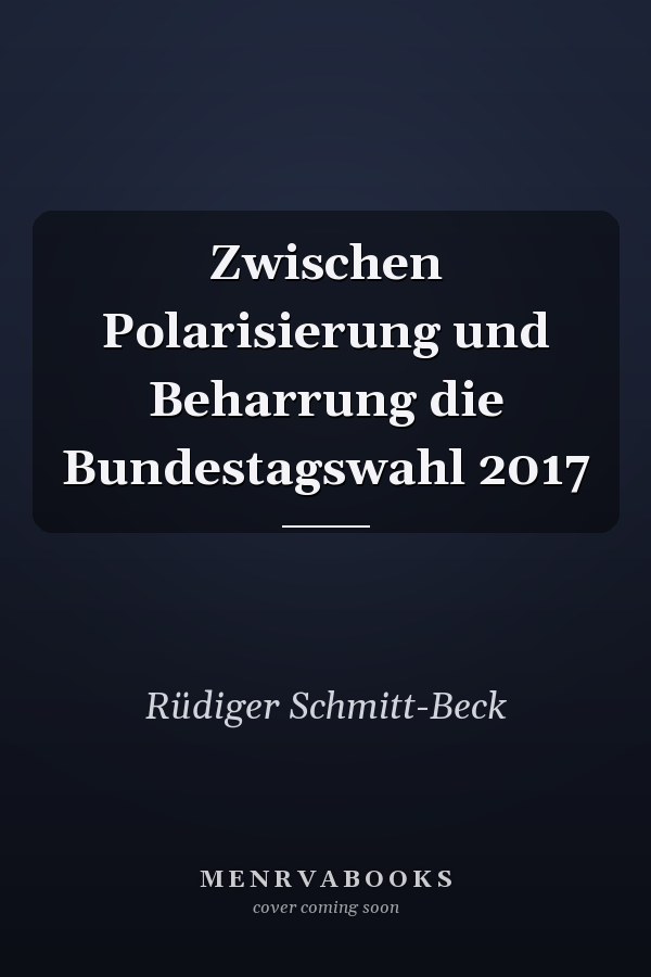 Zwischen Polarisierung und Beharrung die Bundestagswahl 2017